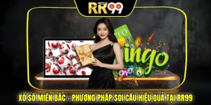 Xổ Số Miền Bắc – Phương pháp soi cầu hiệu quả tại RR99